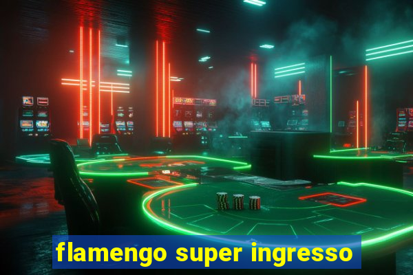 flamengo super ingresso